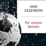 ‘Per vincere domani’, come il calcio italiano può uscire dalla sua crisi più nera: il nuovo libro di Ivan Zazzaroni